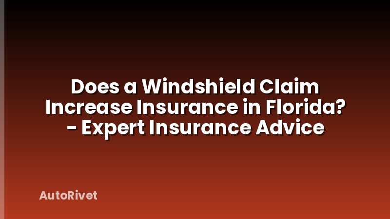 Does a Windshield Claim Increase Insurance in Florida? - Expert Insurance Advice