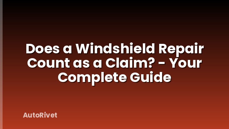 Does a Windshield Repair Count as a Claim? - Your Complete Guide