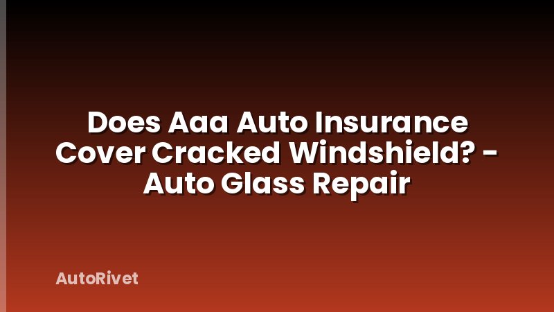 Does Aaa Auto Insurance Cover Cracked Windshield? - Auto Glass Repair