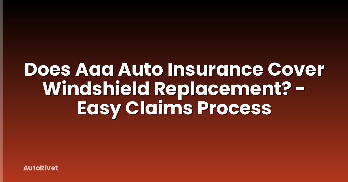 Does Aaa Auto Insurance Cover Windshield Replacement? - Easy Claims Process
