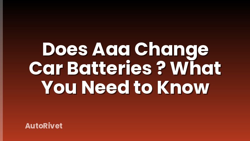 Does Aaa Change Car Batteries ? What You Need to Know