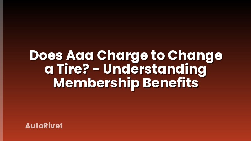 Does Aaa Charge to Change a Tire? - Understanding Membership Benefits