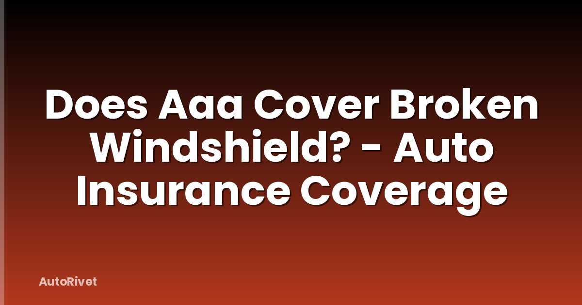 Does Aaa Cover Broken Windshield? - Auto Insurance Coverage