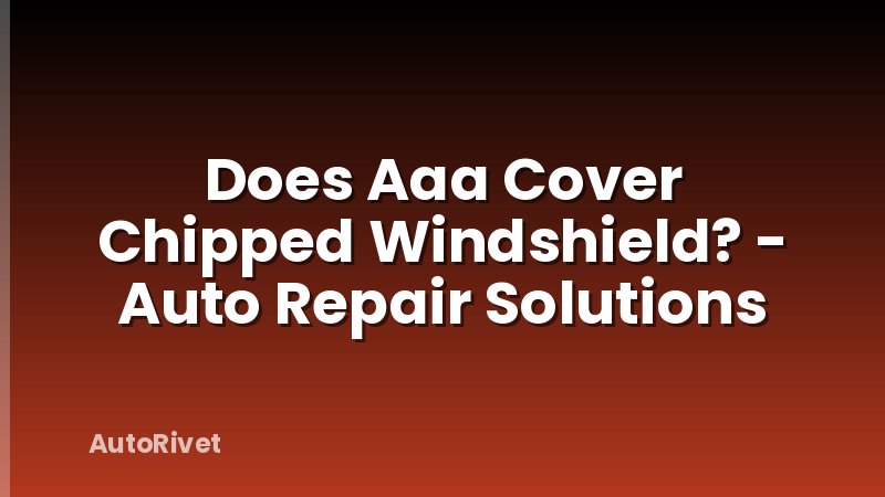Does Aaa Cover Chipped Windshield? - Auto Repair Solutions