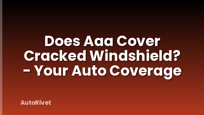 Does Aaa Cover Cracked Windshield? - Your Auto Coverage