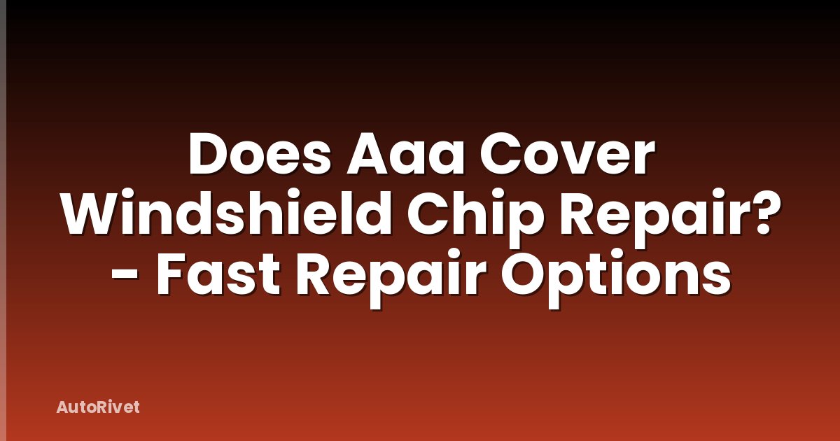 Does Aaa Cover Windshield Chip Repair? - Fast Repair Options