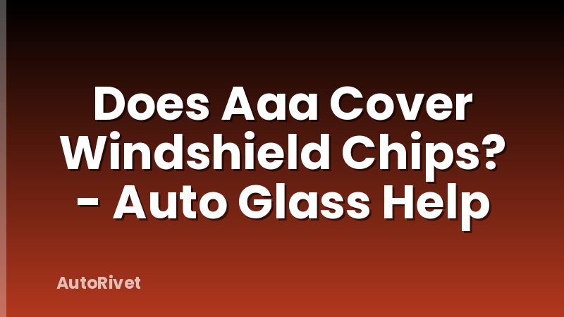 Does Aaa Cover Windshield Chips? - Auto Glass Help