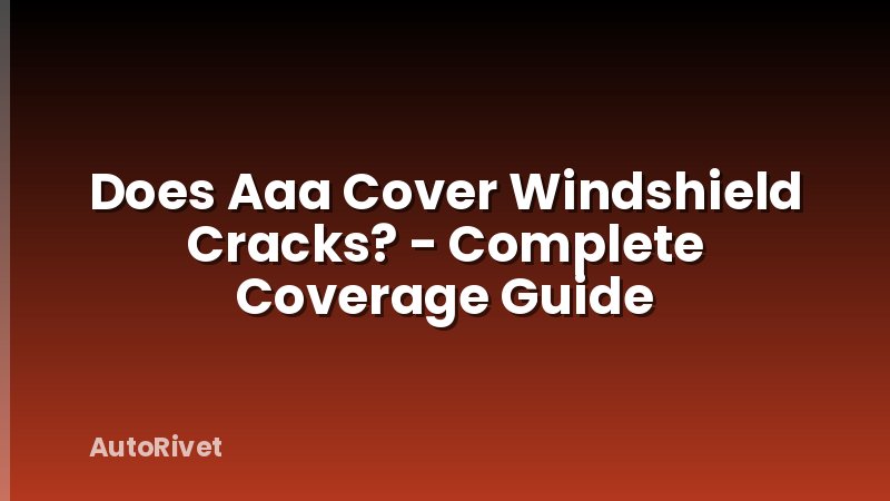 Does Aaa Cover Windshield Cracks? - Complete Coverage Guide