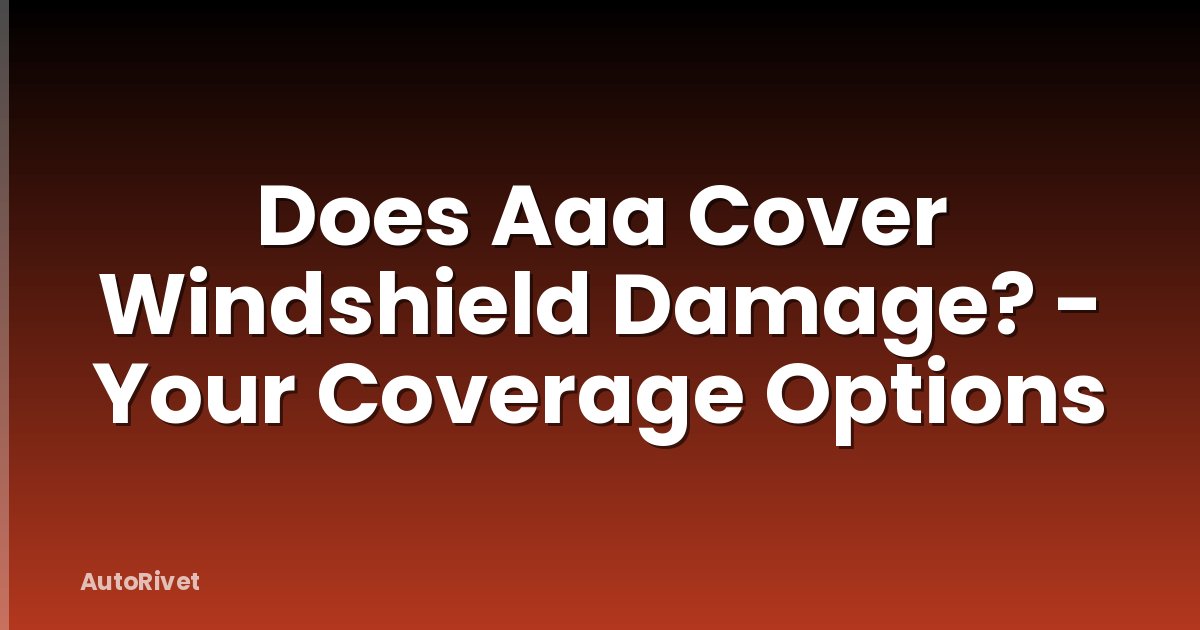 Does Aaa Cover Windshield Damage? - Your Coverage Options