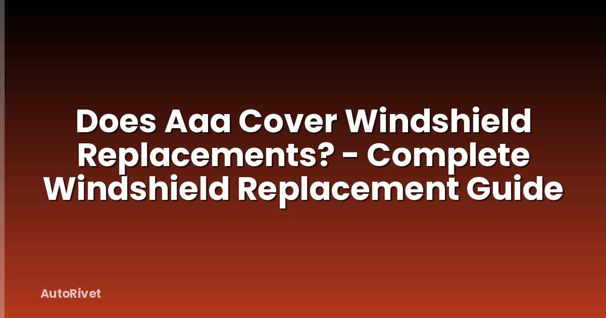 Does Aaa Cover Windshield Replacements? - Complete Windshield Replacement Guide