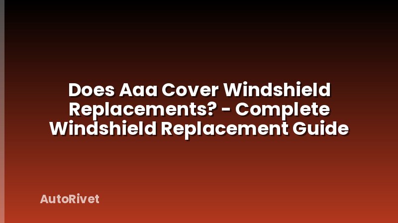 Does Aaa Cover Windshield Replacements? - Complete Windshield Replacement Guide