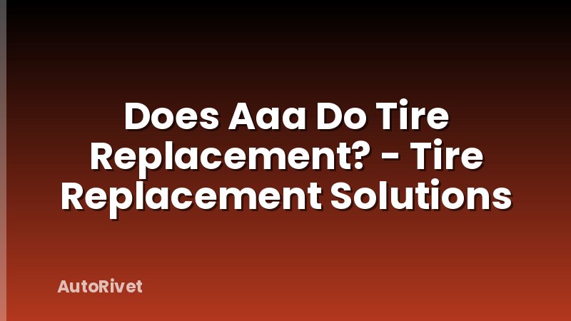 Does Aaa Do Tire Replacement? - Tire Replacement Solutions