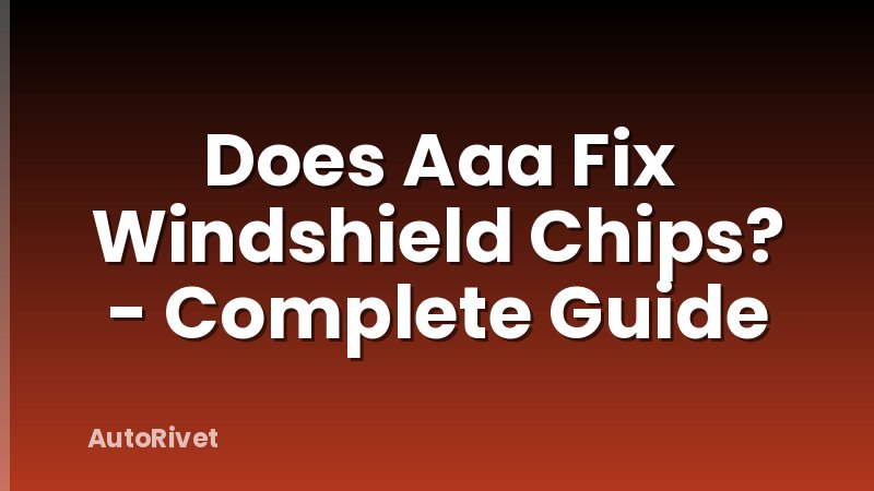 Does Aaa Fix Windshield Chips? - Complete Guide