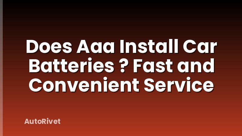 Does Aaa Install Car Batteries ? Fast and Convenient Service