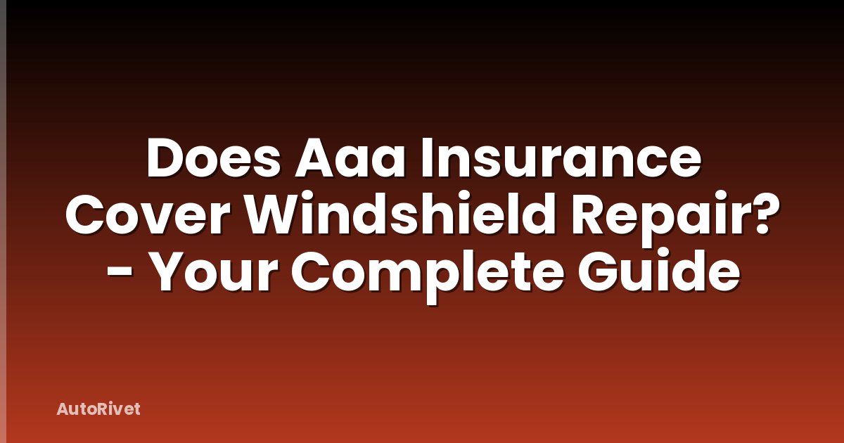 Does Aaa Insurance Cover Windshield Repair? - Your Complete Guide