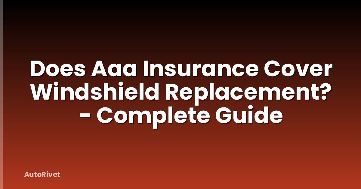 Does Aaa Insurance Cover Windshield Replacement? - Complete Guide