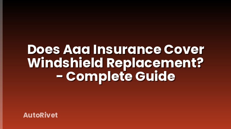 Does Aaa Insurance Cover Windshield Replacement? - Complete Guide