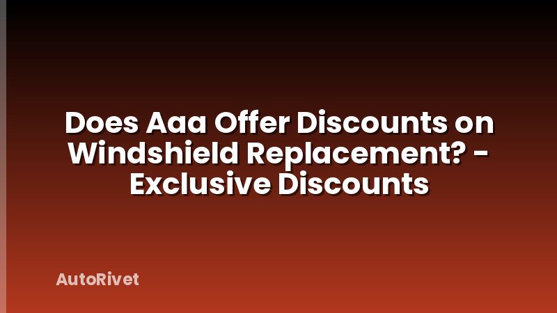 Does Aaa Offer Discounts on Windshield Replacement? - Exclusive Discounts