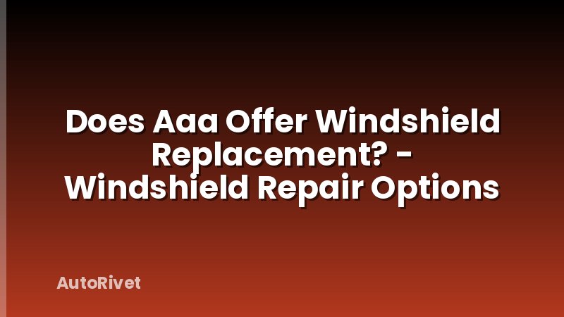 Does Aaa Offer Windshield Replacement? - Windshield Repair Options