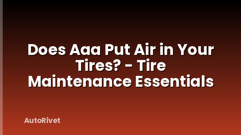 Does Aaa Put Air in Your Tires? - Tire Maintenance Essentials