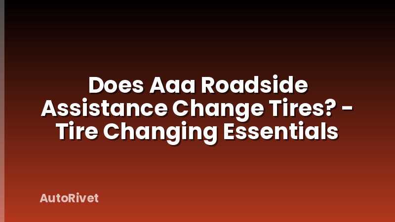 Does Aaa Roadside Assistance Change Tires? - Tire Changing Essentials