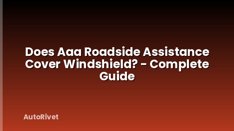 Does Aaa Roadside Assistance Cover Windshield? - Complete Guide