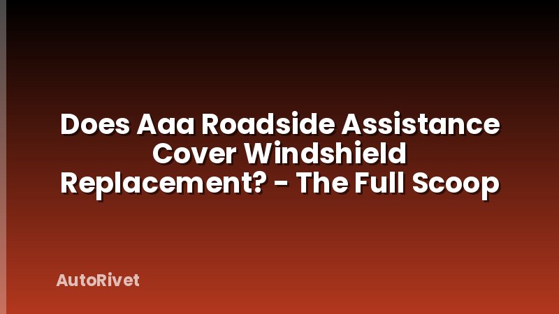 Does Aaa Roadside Assistance Cover Windshield Replacement? - The Full Scoop