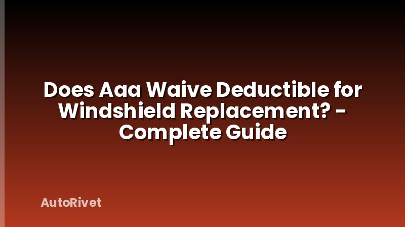 Does Aaa Waive Deductible for Windshield Replacement? - Complete Guide