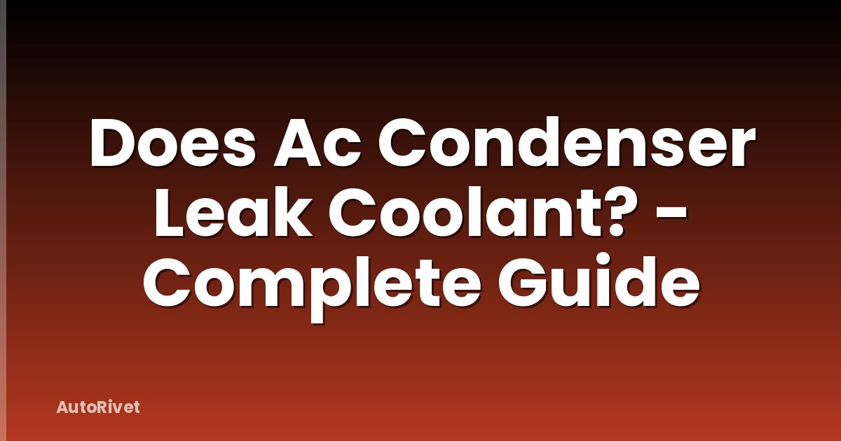 Does Ac Condenser Leak Coolant? - Complete Guide