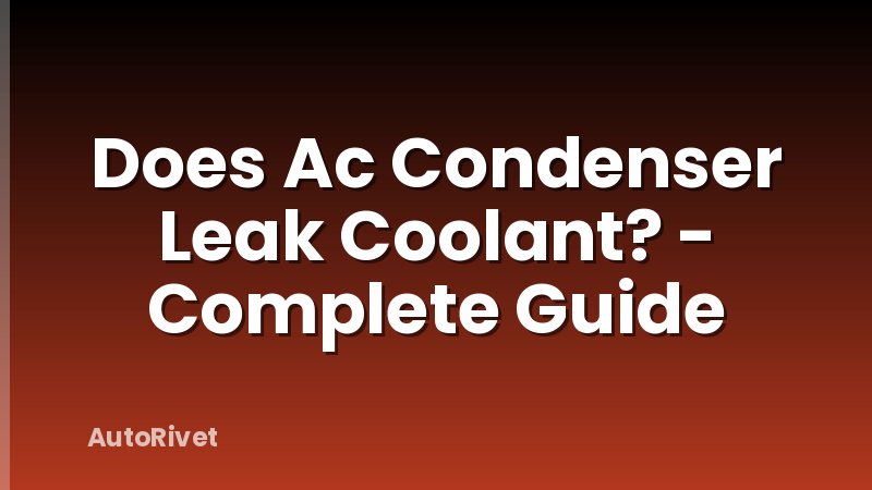 Does Ac Condenser Leak Coolant? - Complete Guide