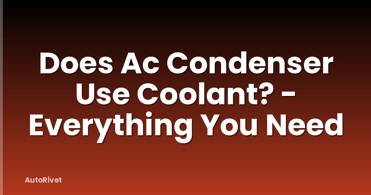 Does Ac Condenser Use Coolant? - Everything You Need