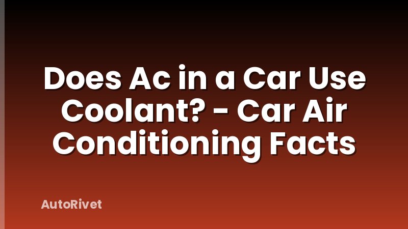 Does Ac in a Car Use Coolant? - Car Air Conditioning Facts