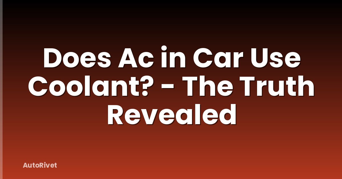 Does Ac in Car Use Coolant? - The Truth Revealed