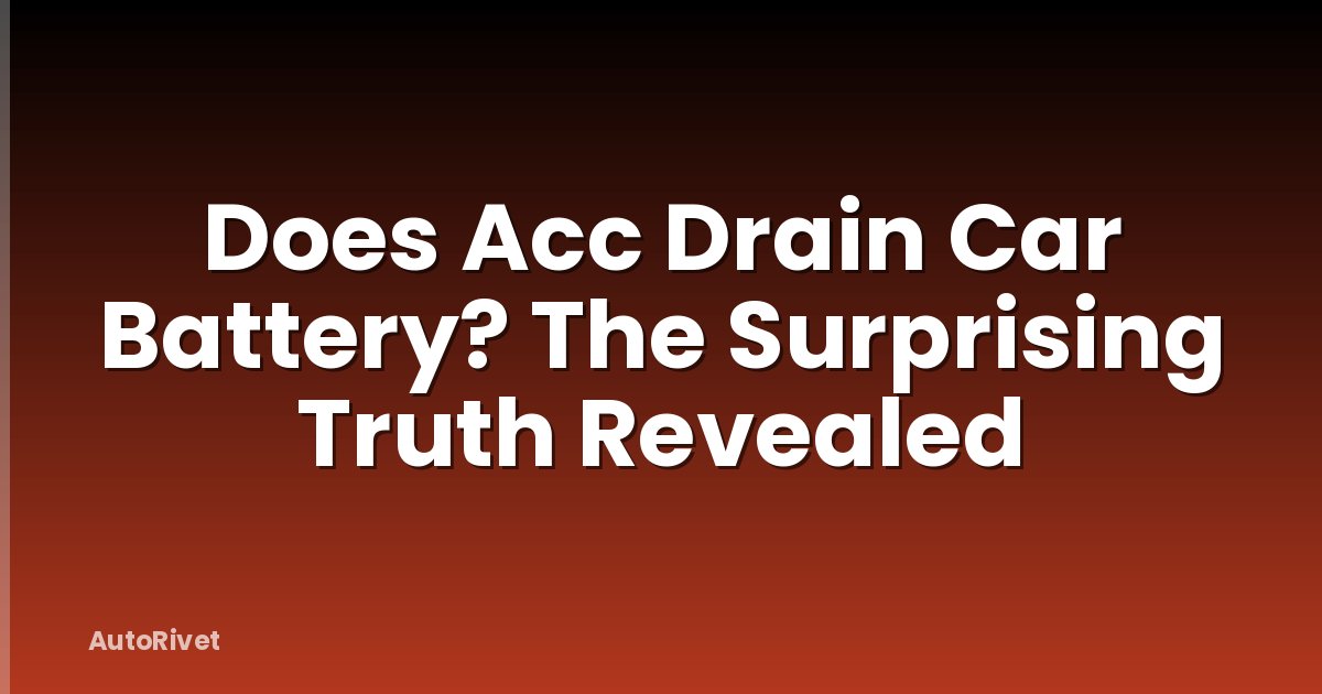 Does Acc Drain Car Battery? The Surprising Truth Revealed