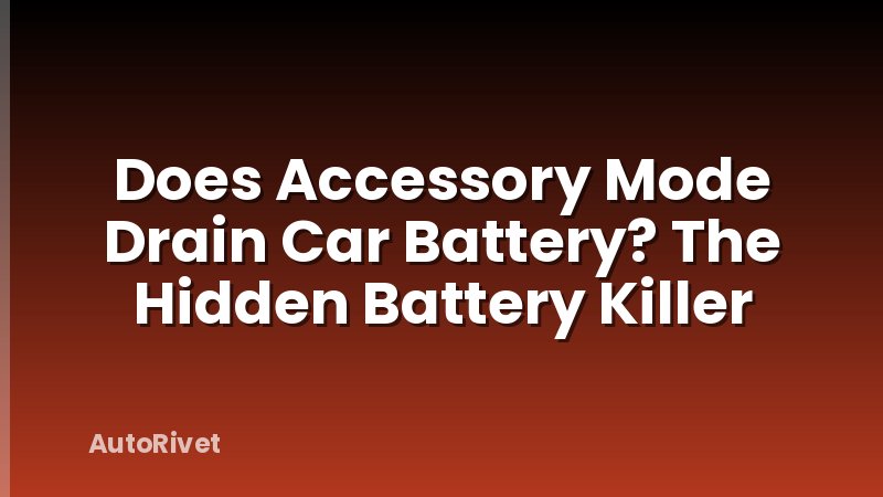 Does Accessory Mode Drain Car Battery? The Hidden Battery Killer