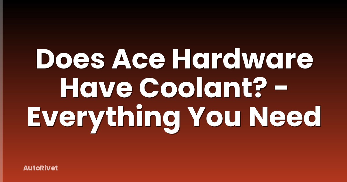 Does Ace Hardware Have Coolant? - Everything You Need