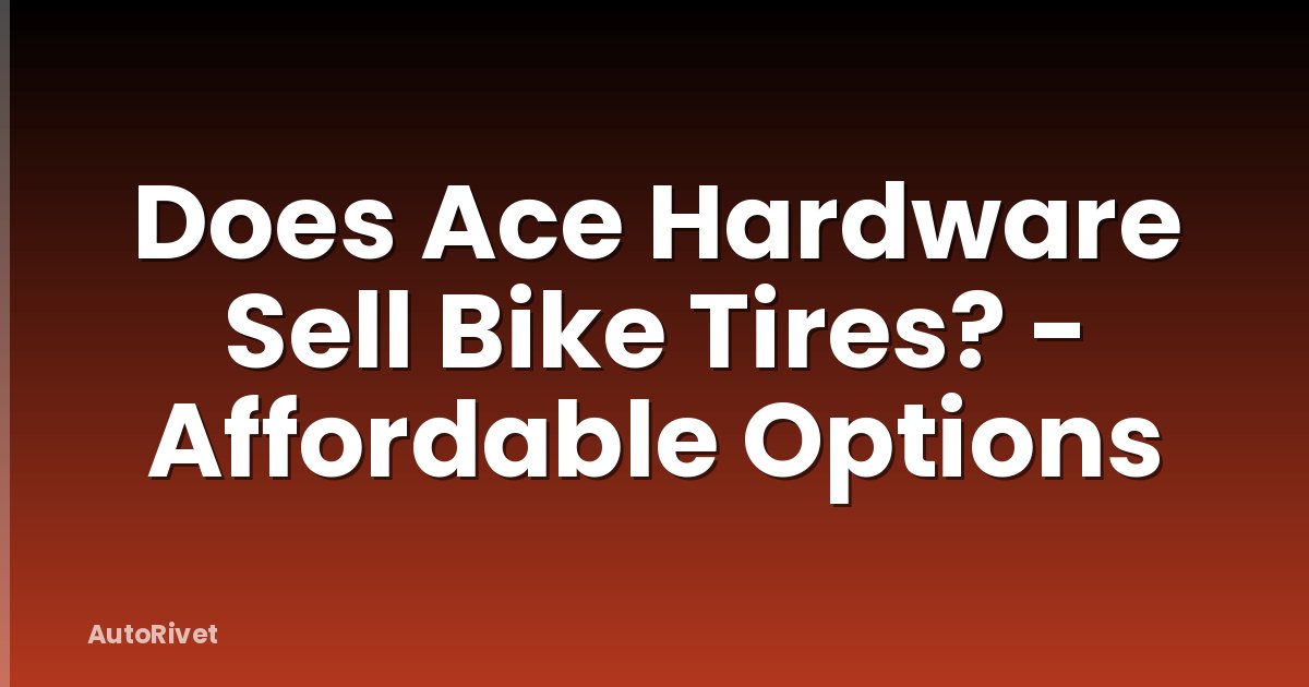 Does Ace Hardware Sell Bike Tires? - Affordable Options
