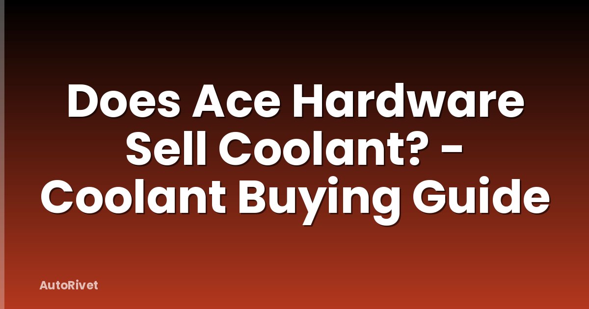 Does Ace Hardware Sell Coolant? - Coolant Buying Guide