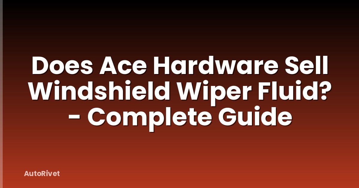 Does Ace Hardware Sell Windshield Wiper Fluid? - Complete Guide