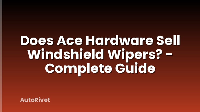 Does Ace Hardware Sell Windshield Wipers? - Complete Guide