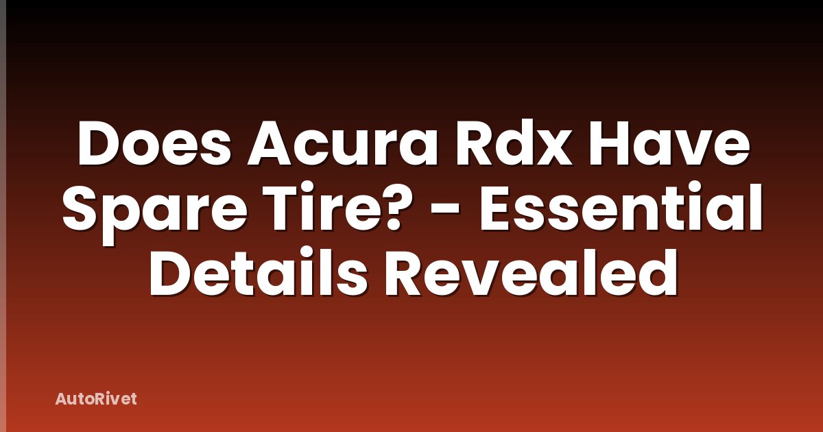 Does Acura Rdx Have Spare Tire? - Essential Details Revealed