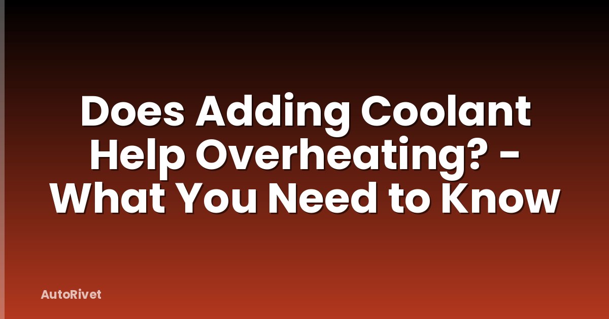 Does Adding Coolant Help Overheating? - What You Need to Know