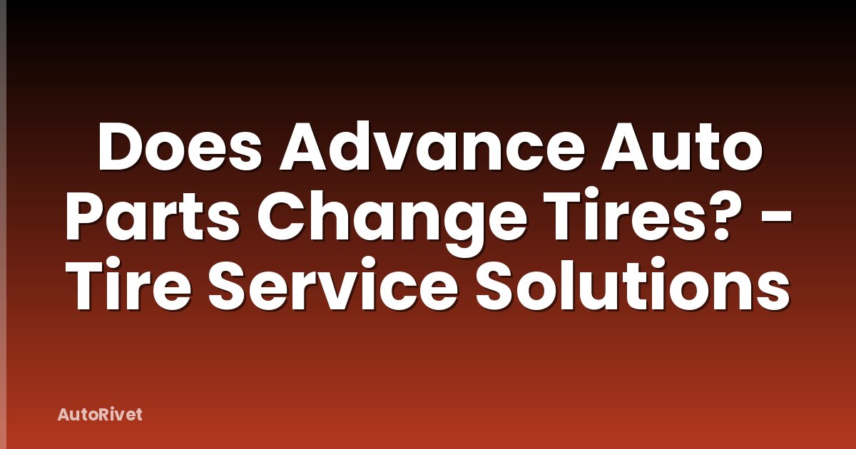Does Advance Auto Parts Change Tires? - Tire Service Solutions