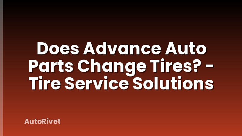 Does Advance Auto Parts Change Tires? - Tire Service Solutions