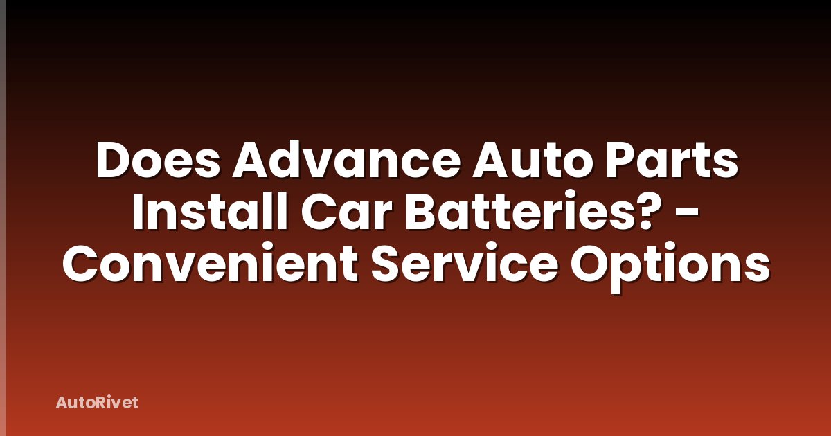 Does Advance Auto Parts Install Car Batteries? - Convenient Service Options