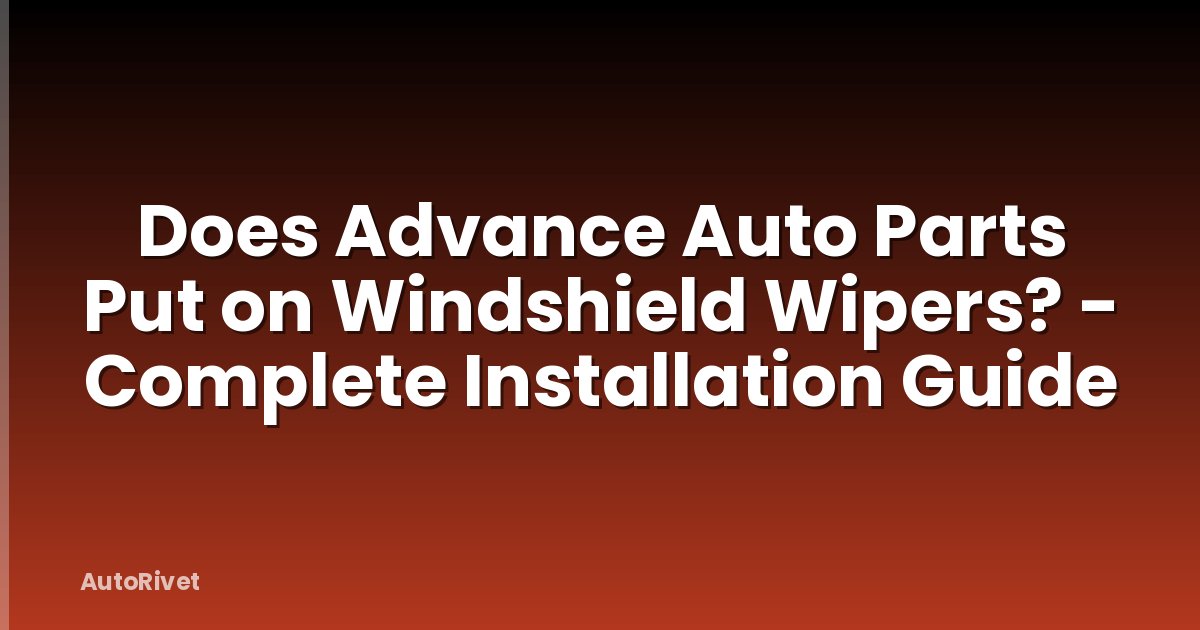 Does Advance Auto Parts Put on Windshield Wipers? - Complete Installation Guide