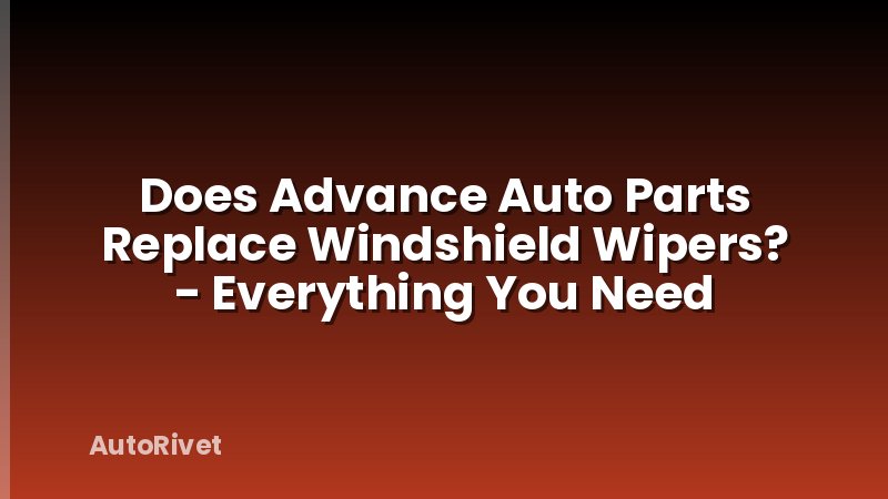 Does Advance Auto Parts Replace Windshield Wipers? - Everything You Need