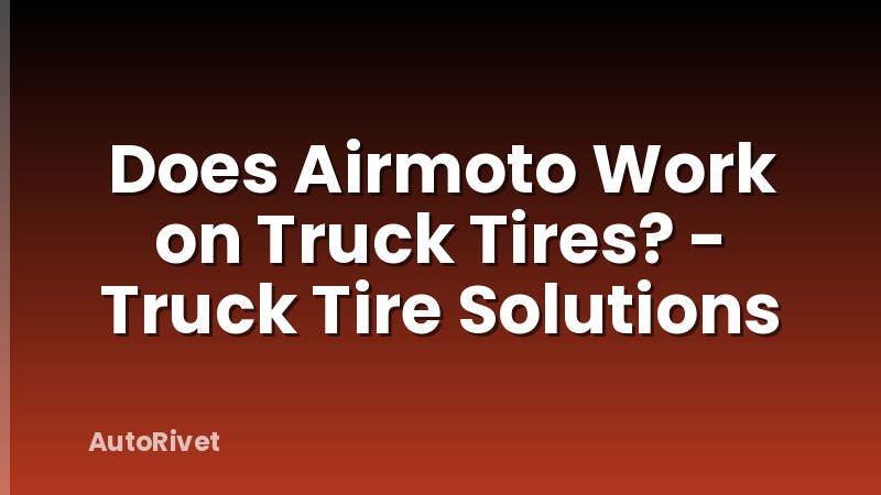 Does Airmoto Work on Truck Tires? - Truck Tire Solutions