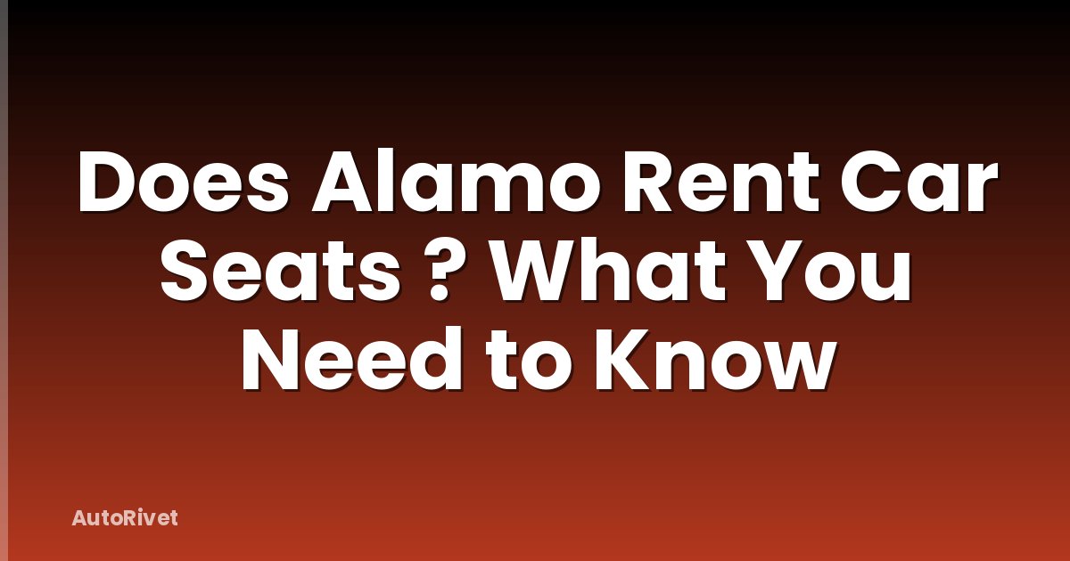 Does Alamo Rent Car Seats ? What You Need to Know