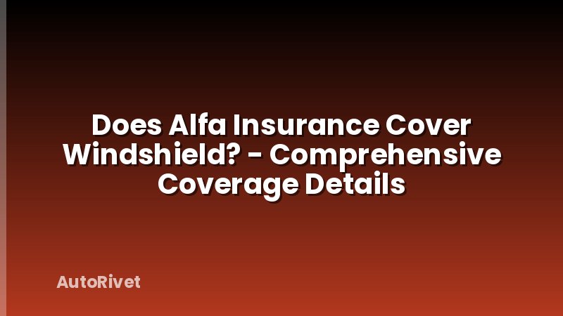 Does Alfa Insurance Cover Windshield? - Comprehensive Coverage Details